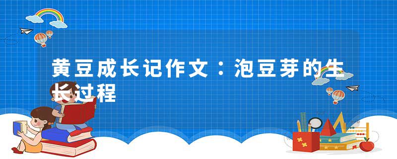 黄豆成长记作文：泡豆芽的生长过程