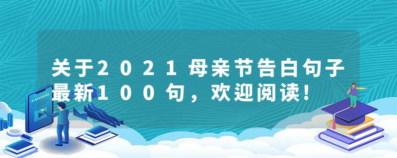 关于2021母亲节告白句子最新100句，欢迎阅读!