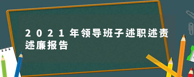 2021年领导班子述职述责述廉报告