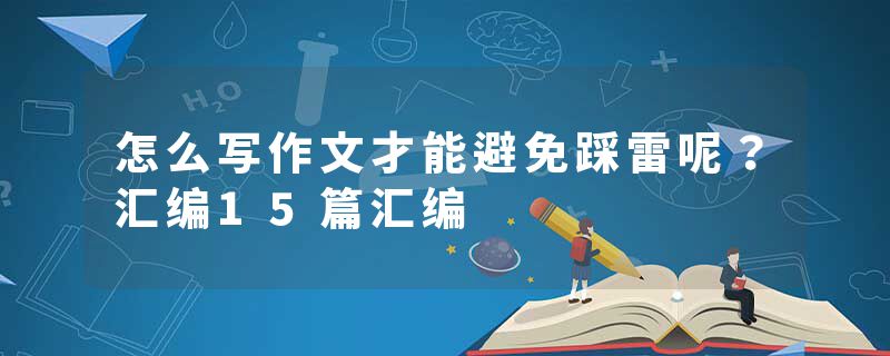 怎么写作文才能避免踩雷呢？汇编15篇汇编