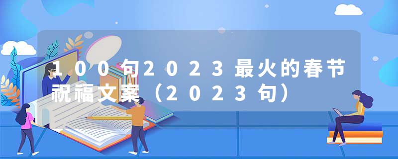 100句2023最火的春节祝福文案（2023句）