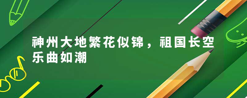 神州大地繁花似锦，祖国长空乐曲如潮