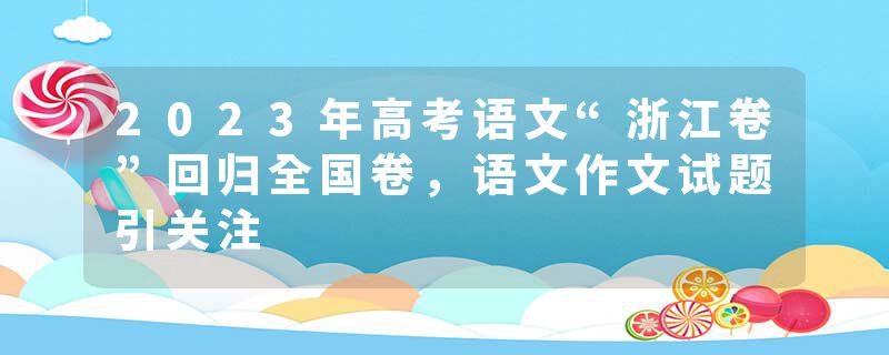 2023年高考语文“浙江卷”回归全国卷，语文作文试题引关注