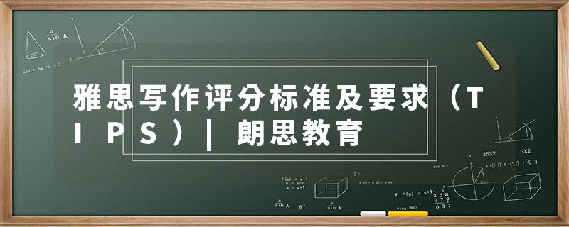 雅思写作评分标准及要求（TIPS）|朗思教育