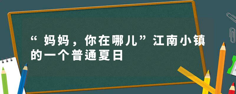 “妈妈，你在哪儿”江南小镇的一个普通夏日