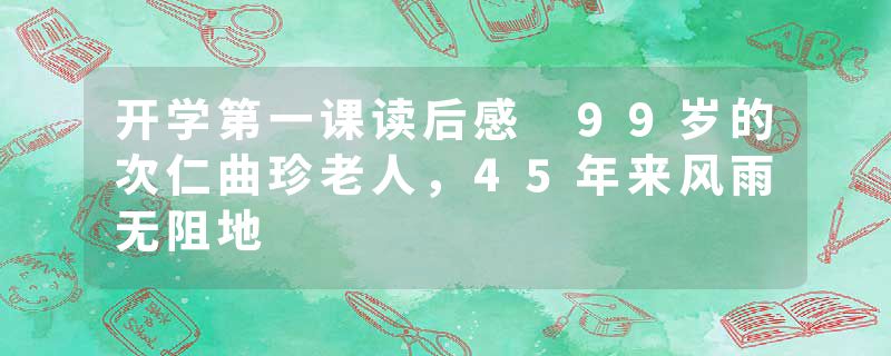 开学第一课读后感 99岁的次仁曲珍老人，45年来风雨无阻地