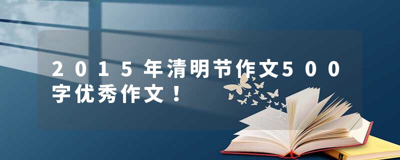 2015年清明节作文500字优秀作文！