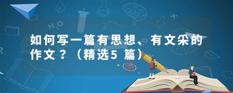 如何写一篇有思想、有文采的作文？（精选5篇）