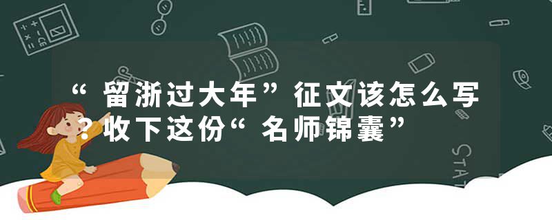 “留浙过大年”征文该怎么写？收下这份“名师锦囊”