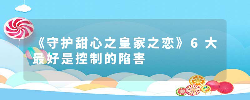 《守护甜心之皇家之恋》6大最好是控制的陷害