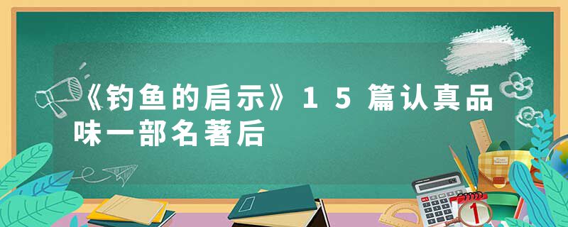 《钓鱼的启示》15篇认真品味一部名著后