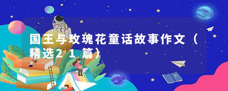 国王与玫瑰花童话故事作文（精选21篇）