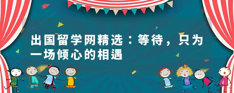 出国留学网精选：等待，只为一场倾心的相遇