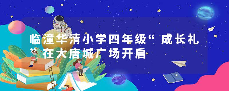 临潼华清小学四年级“成长礼”在大唐城广场开启