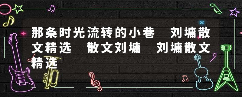 那条时光流转的小巷 刘墉散文精选 散文刘墉 刘墉散文精选