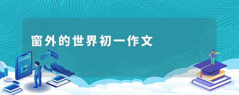 窗外的世界初一作文