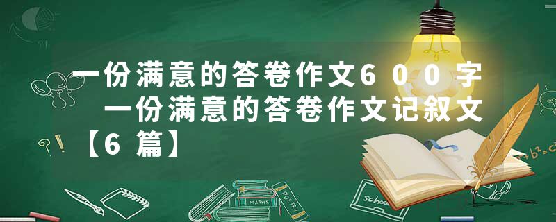 一份满意的答卷作文600字 一份满意的答卷作文记叙文【6篇】