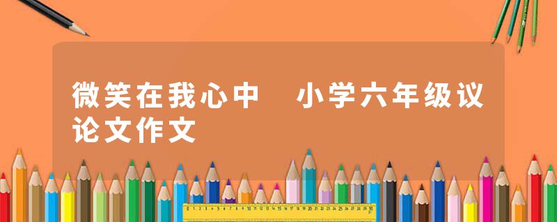 微笑在我心中 小学六年级议论文作文