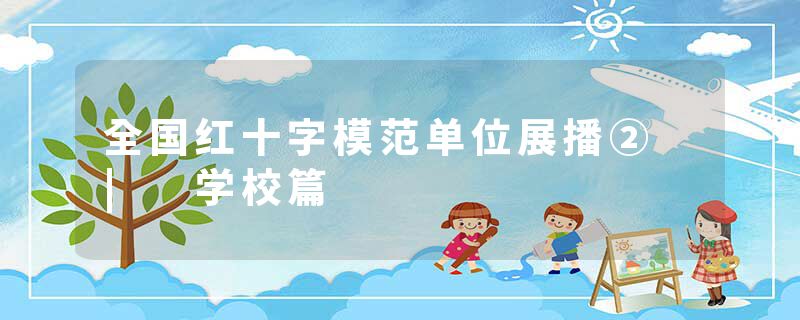 全国红十字模范单位展播② | 学校篇