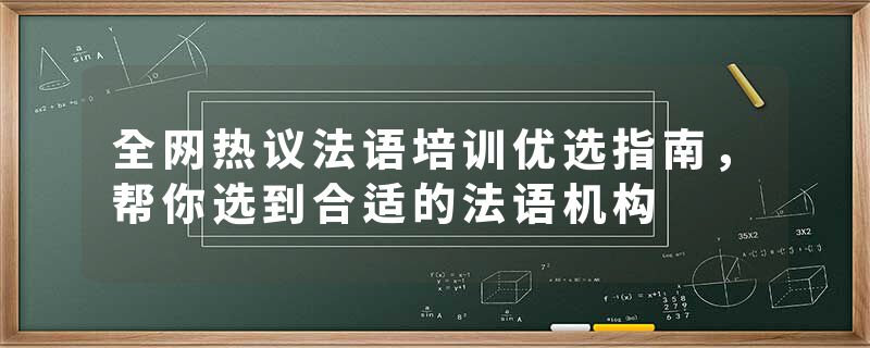 全网热议法语培训优选指南，帮你选到合适的法语机构