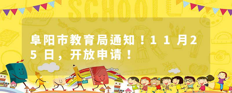 阜阳市教育局通知！11月25日，开放申请！