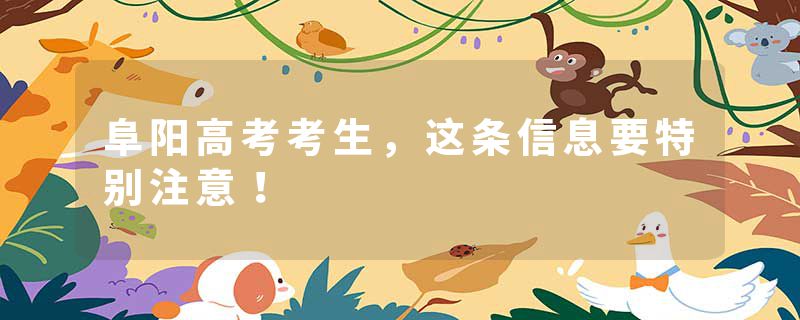 阜阳高考考生，这条信息要特别注意！