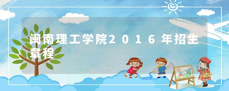 闽南理工学院2016年招生章程