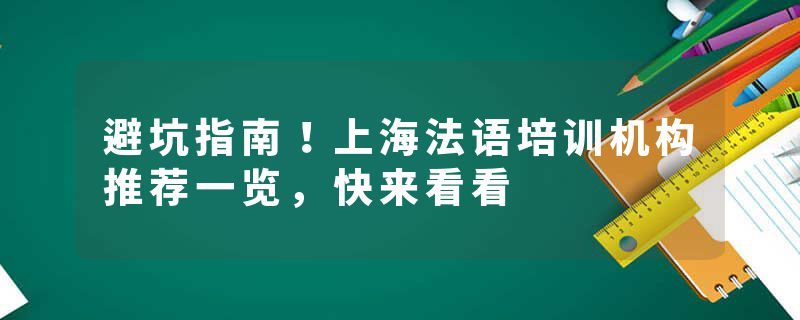 避坑指南！上海法语培训机构推荐一览，快来看看