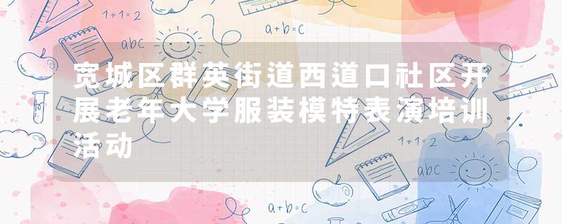 宽城区群英街道西道口社区开展老年大学服装模特表演培训活动
