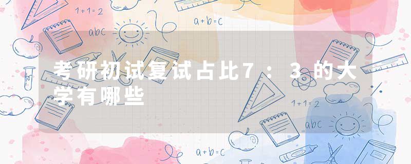 考研初试复试占比7:3的大学有哪些