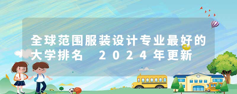 全球范围服装设计专业最好的大学排名 2024年更新