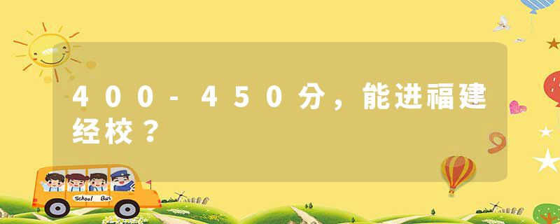 400-450分，能进福建经校？