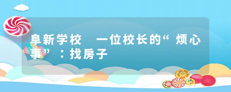 阜新学校 一位校长的“烦心事”：找房子