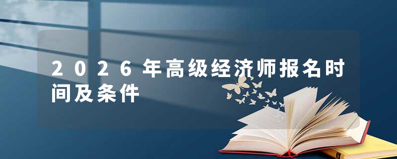2026年高级经济师报名时间及条件