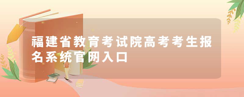 福建省教育考试院高考考生报名系统官网入口