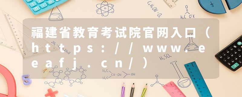 福建省教育考试院官网入口（https://www.eeafj.cn/）