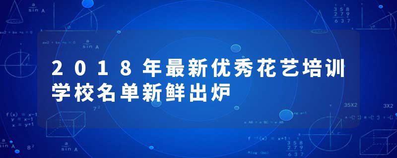 2018年最新优秀花艺培训学校名单新鲜出炉