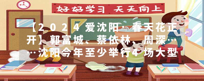 【2024爱沈阳·春天花正开】郭富城、蔡依林、周深……沈阳今年至少举行4场大型户外万人演唱会！
