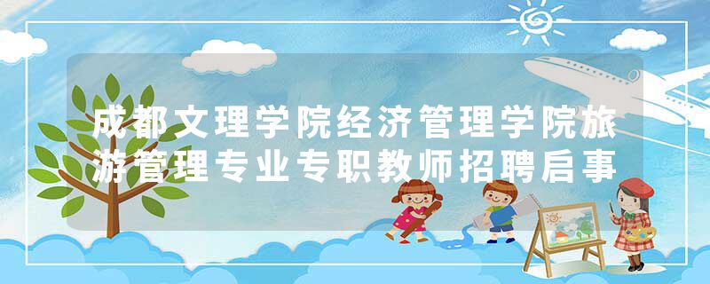 成都文理学院经济管理学院旅游管理专业专职教师招聘启事