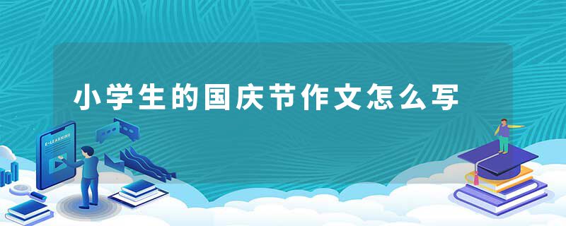 小学生的国庆节作文怎么写