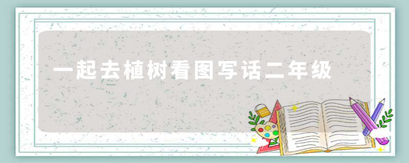 一起去植树看图写话二年级