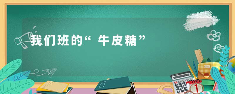 我们班的“牛皮糖”