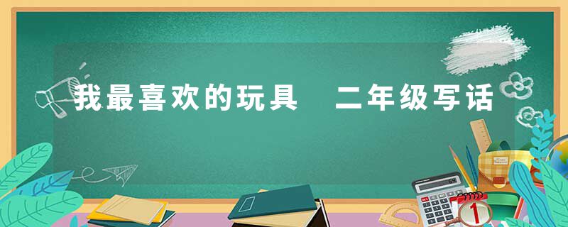 我最喜欢的玩具 二年级写话