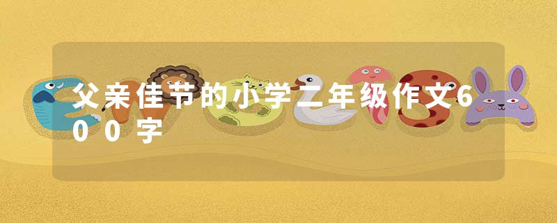 父亲佳节的小学二年级作文600字