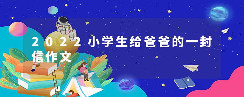 2022小学生给爸爸的一封信作文