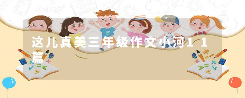 这儿真美三年级作文小河11篇