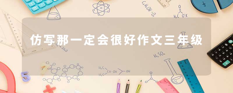 仿写那一定会很好作文三年级