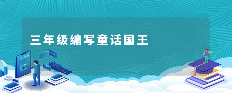 三年级编写童话国王