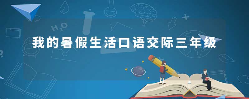 我的暑假生活口语交际三年级
