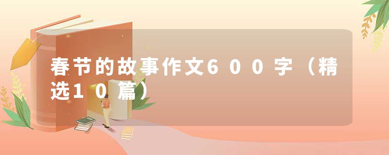 春节的故事作文600字（精选10篇）